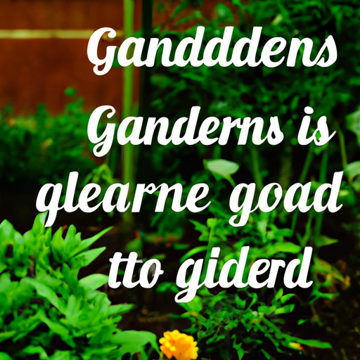 Gardening Quotes to Inspire Your Green Thumb: Tips for Making the Most of Your Garden